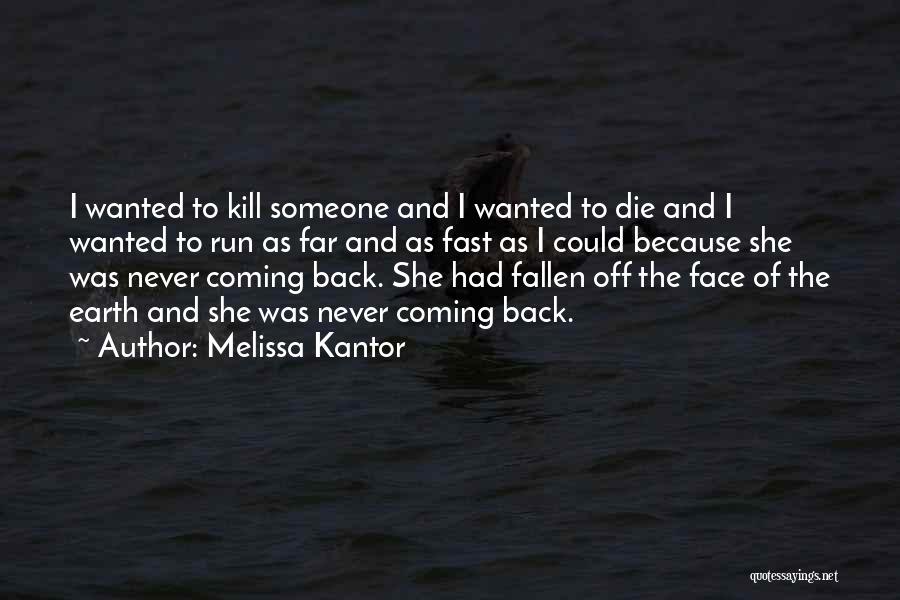 Melissa Kantor Quotes: I Wanted To Kill Someone And I Wanted To Die And I Wanted To Run As Far And As Fast