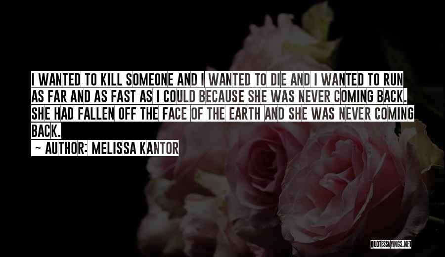 Melissa Kantor Quotes: I Wanted To Kill Someone And I Wanted To Die And I Wanted To Run As Far And As Fast