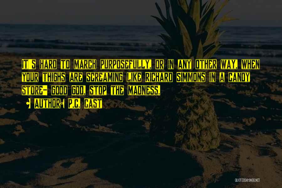 P.C. Cast Quotes: It's Hard To March Purposefully, Or In Any Other Way, When Your Thighs Are Screaming Like Richard Simmons In A