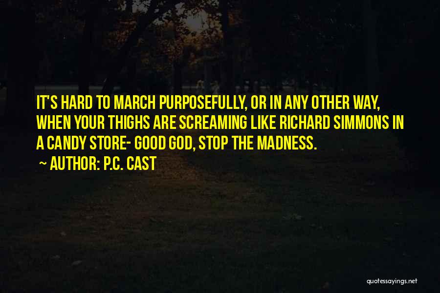 P.C. Cast Quotes: It's Hard To March Purposefully, Or In Any Other Way, When Your Thighs Are Screaming Like Richard Simmons In A