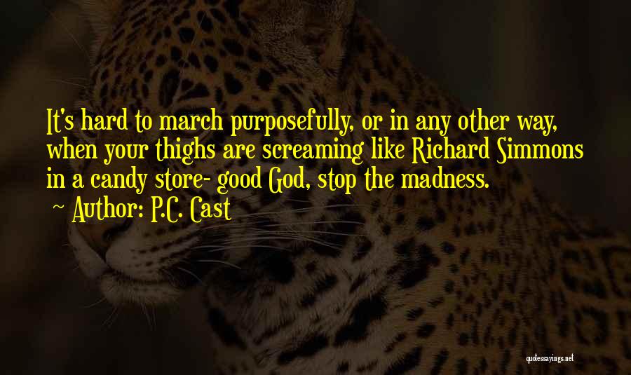 P.C. Cast Quotes: It's Hard To March Purposefully, Or In Any Other Way, When Your Thighs Are Screaming Like Richard Simmons In A