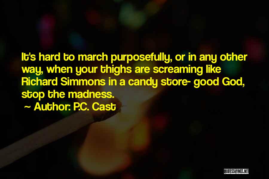 P.C. Cast Quotes: It's Hard To March Purposefully, Or In Any Other Way, When Your Thighs Are Screaming Like Richard Simmons In A