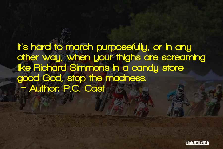 P.C. Cast Quotes: It's Hard To March Purposefully, Or In Any Other Way, When Your Thighs Are Screaming Like Richard Simmons In A