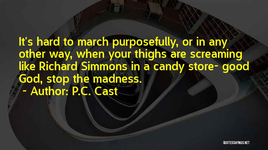 P.C. Cast Quotes: It's Hard To March Purposefully, Or In Any Other Way, When Your Thighs Are Screaming Like Richard Simmons In A