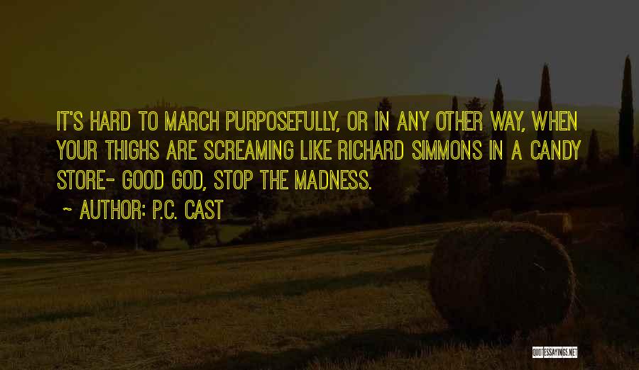 P.C. Cast Quotes: It's Hard To March Purposefully, Or In Any Other Way, When Your Thighs Are Screaming Like Richard Simmons In A
