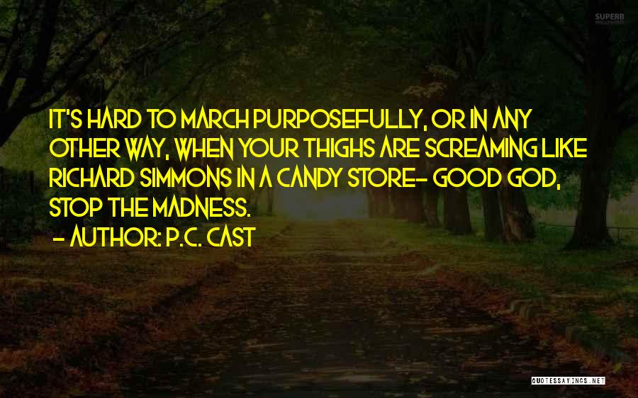 P.C. Cast Quotes: It's Hard To March Purposefully, Or In Any Other Way, When Your Thighs Are Screaming Like Richard Simmons In A
