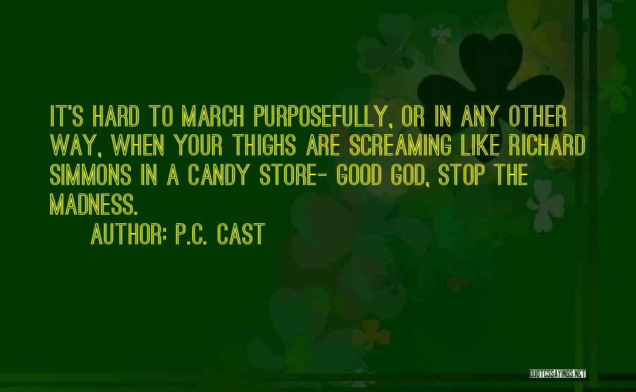P.C. Cast Quotes: It's Hard To March Purposefully, Or In Any Other Way, When Your Thighs Are Screaming Like Richard Simmons In A