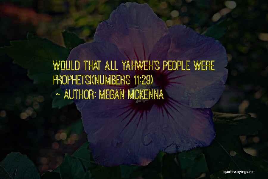 Megan McKenna Quotes: Would That All Yahweh's People Were Prophets!(numbers 11:29)