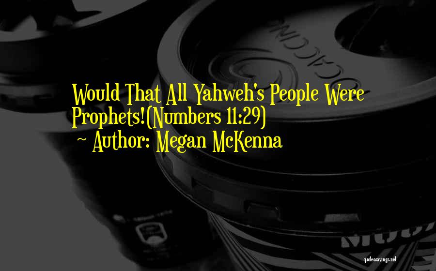 Megan McKenna Quotes: Would That All Yahweh's People Were Prophets!(numbers 11:29)