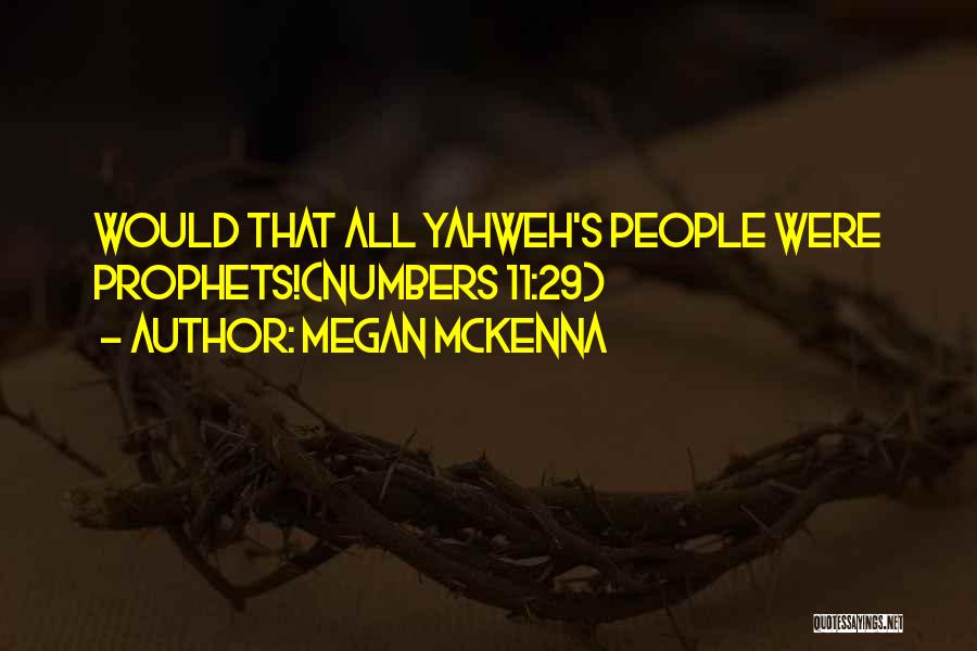 Megan McKenna Quotes: Would That All Yahweh's People Were Prophets!(numbers 11:29)