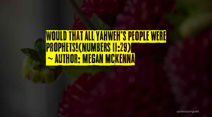 Megan McKenna Quotes: Would That All Yahweh's People Were Prophets!(numbers 11:29)