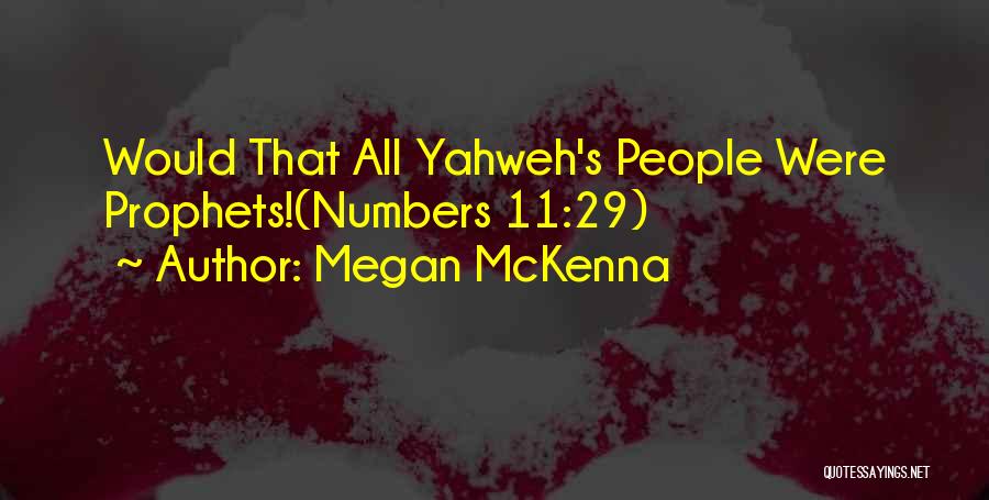 Megan McKenna Quotes: Would That All Yahweh's People Were Prophets!(numbers 11:29)