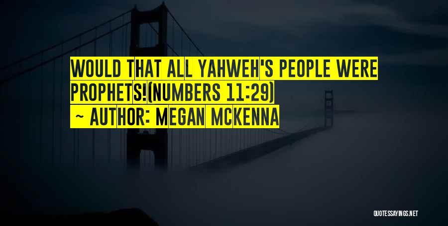 Megan McKenna Quotes: Would That All Yahweh's People Were Prophets!(numbers 11:29)