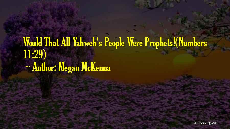 Megan McKenna Quotes: Would That All Yahweh's People Were Prophets!(numbers 11:29)