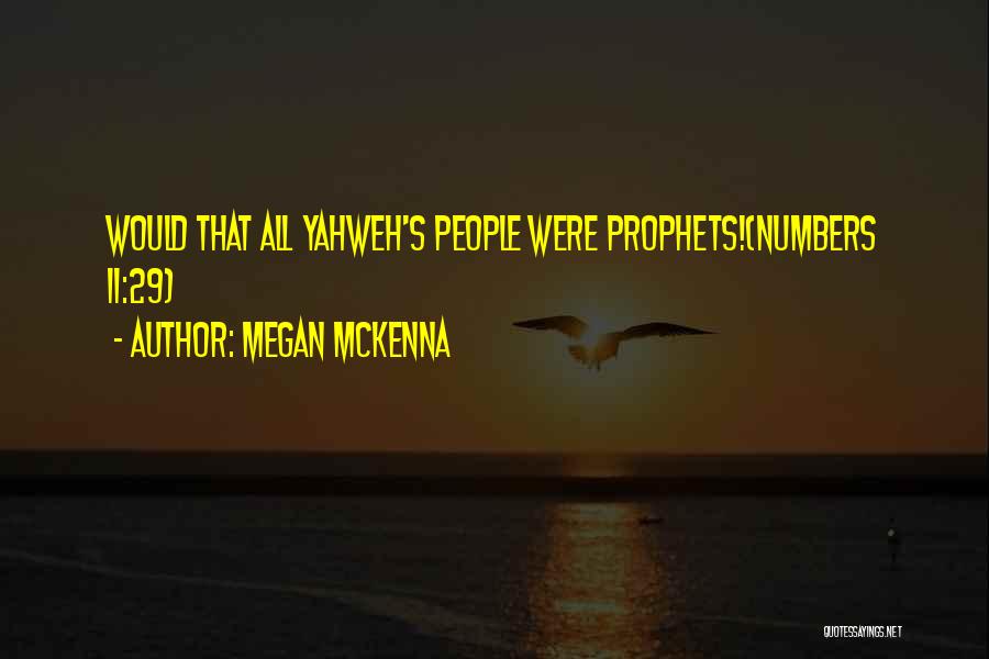 Megan McKenna Quotes: Would That All Yahweh's People Were Prophets!(numbers 11:29)