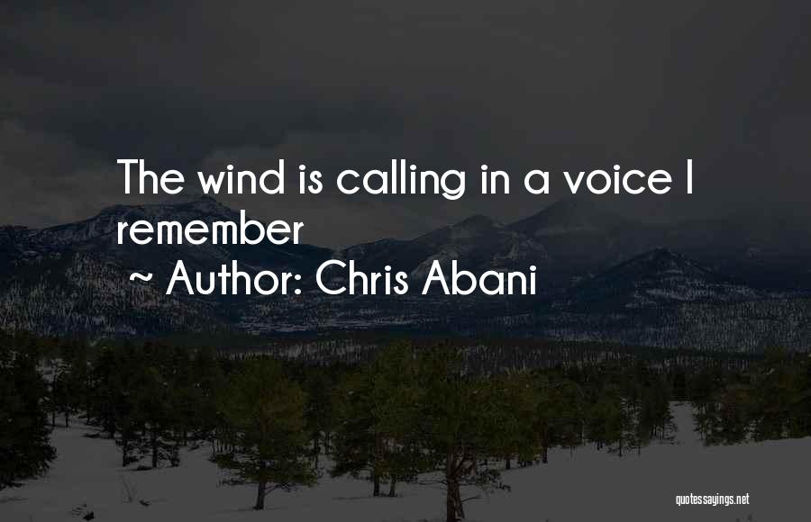 Chris Abani Quotes: The Wind Is Calling In A Voice I Remember