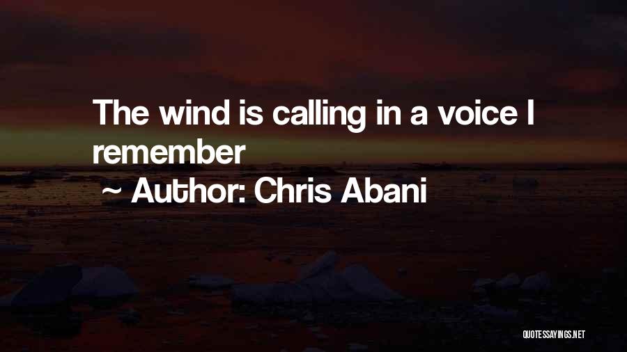 Chris Abani Quotes: The Wind Is Calling In A Voice I Remember
