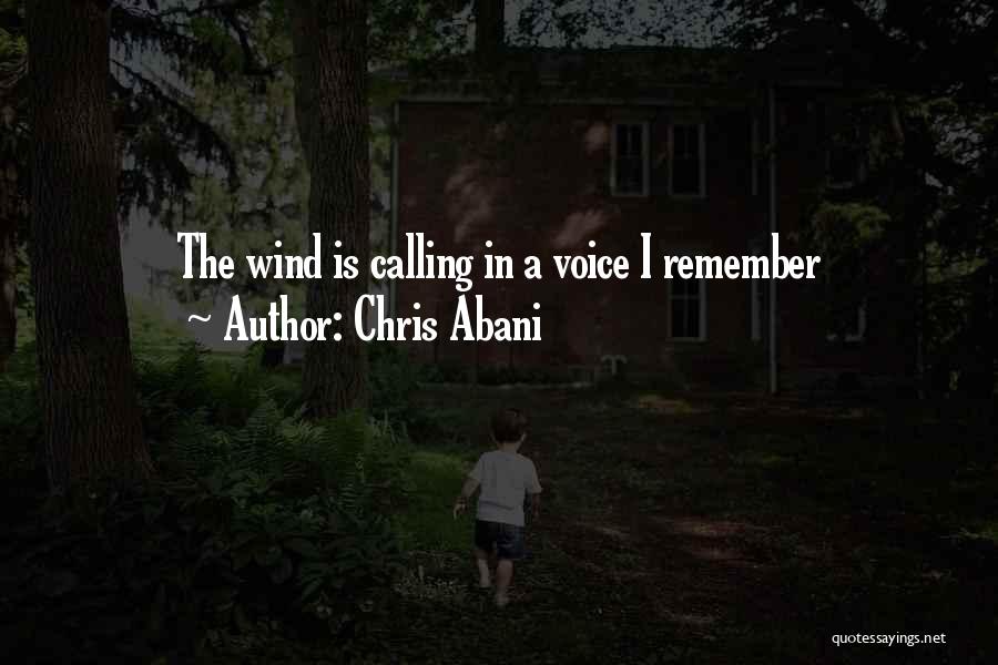 Chris Abani Quotes: The Wind Is Calling In A Voice I Remember