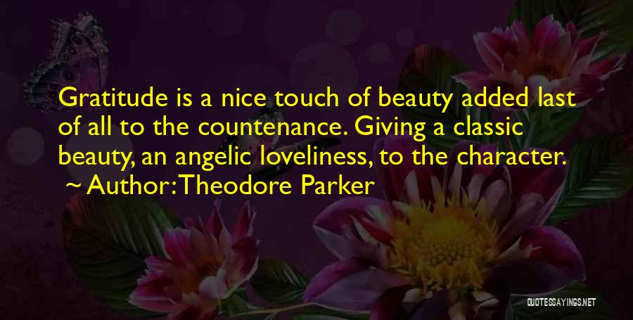 Theodore Parker Quotes: Gratitude Is A Nice Touch Of Beauty Added Last Of All To The Countenance. Giving A Classic Beauty, An Angelic