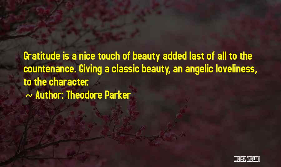 Theodore Parker Quotes: Gratitude Is A Nice Touch Of Beauty Added Last Of All To The Countenance. Giving A Classic Beauty, An Angelic
