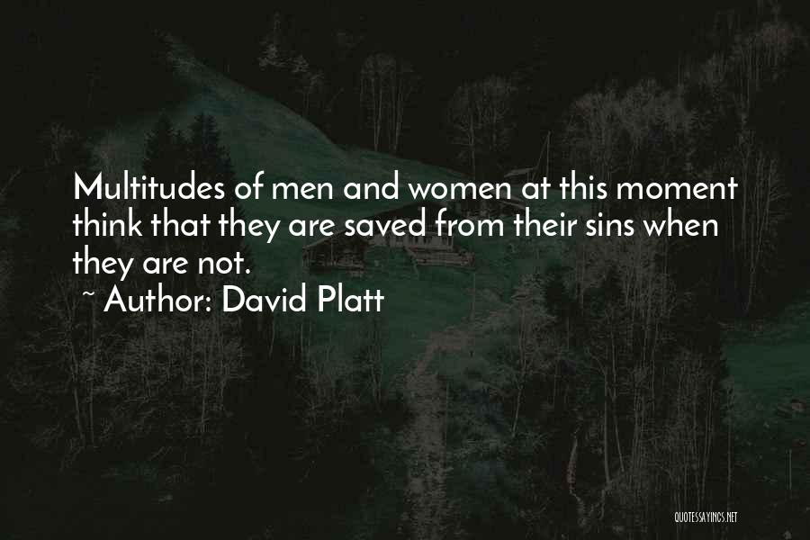 David Platt Quotes: Multitudes Of Men And Women At This Moment Think That They Are Saved From Their Sins When They Are Not.
