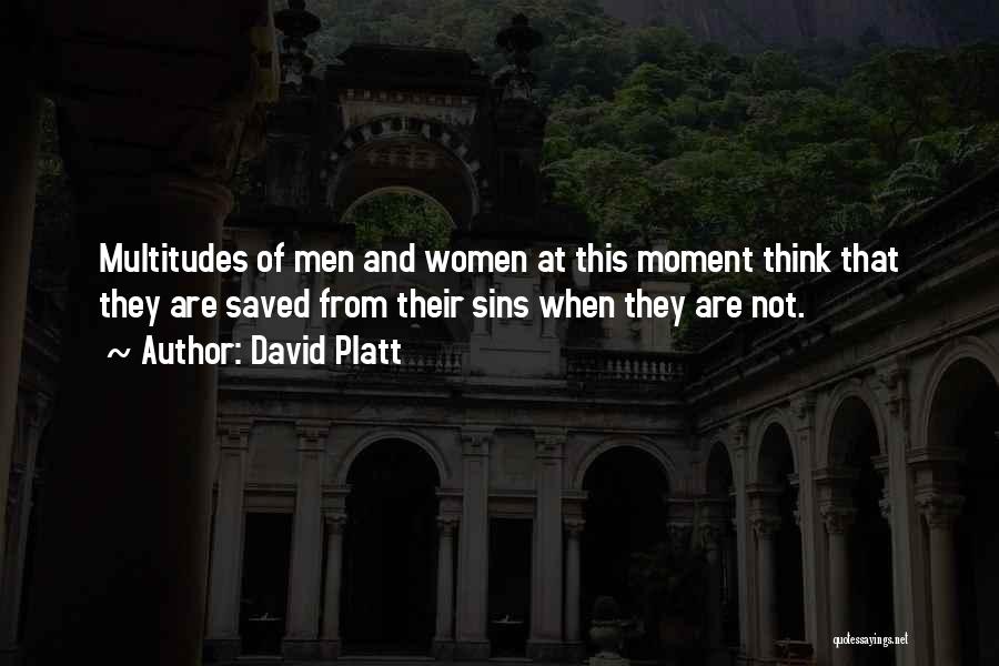 David Platt Quotes: Multitudes Of Men And Women At This Moment Think That They Are Saved From Their Sins When They Are Not.