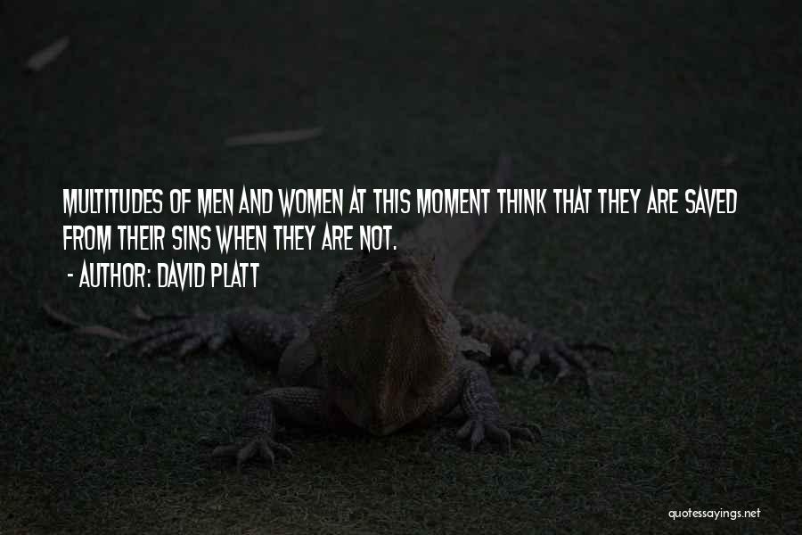 David Platt Quotes: Multitudes Of Men And Women At This Moment Think That They Are Saved From Their Sins When They Are Not.