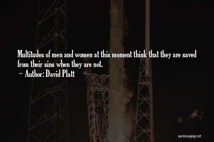 David Platt Quotes: Multitudes Of Men And Women At This Moment Think That They Are Saved From Their Sins When They Are Not.
