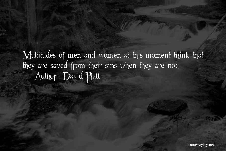 David Platt Quotes: Multitudes Of Men And Women At This Moment Think That They Are Saved From Their Sins When They Are Not.