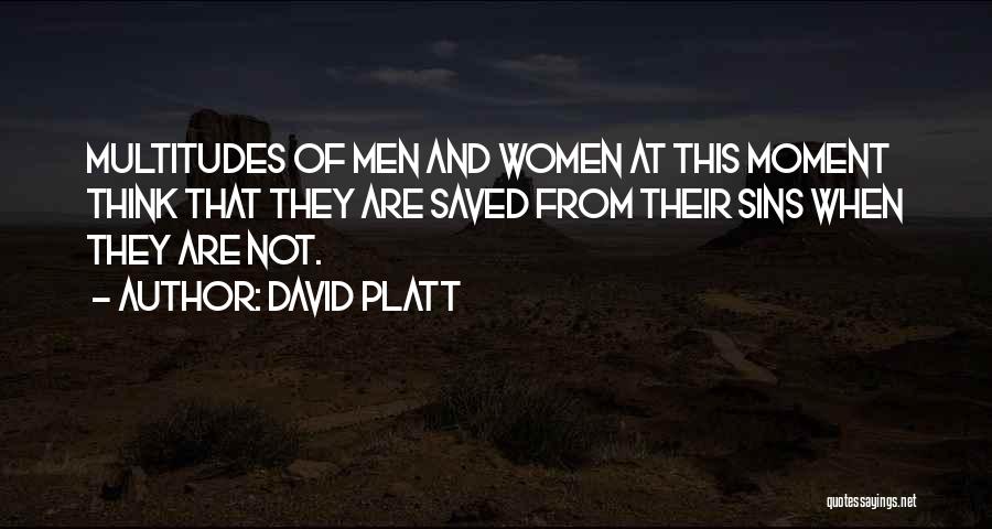 David Platt Quotes: Multitudes Of Men And Women At This Moment Think That They Are Saved From Their Sins When They Are Not.