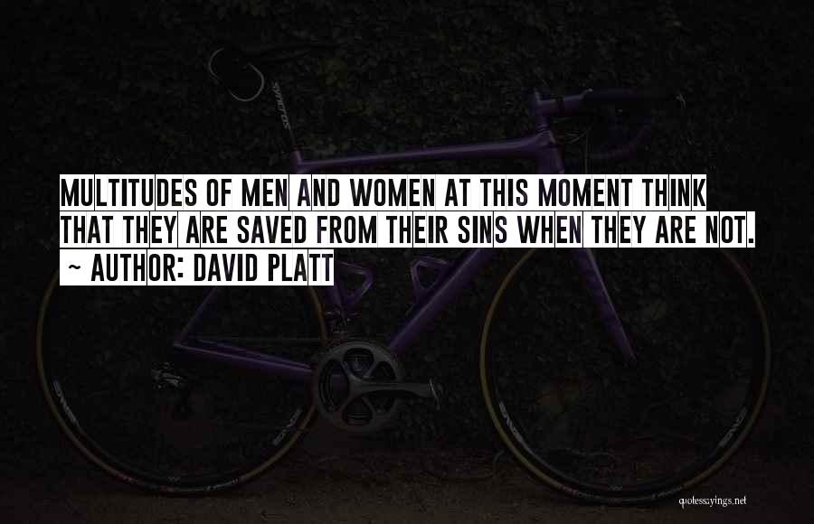 David Platt Quotes: Multitudes Of Men And Women At This Moment Think That They Are Saved From Their Sins When They Are Not.