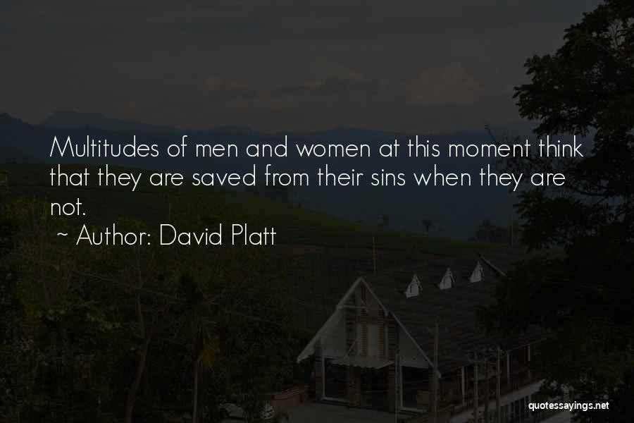David Platt Quotes: Multitudes Of Men And Women At This Moment Think That They Are Saved From Their Sins When They Are Not.