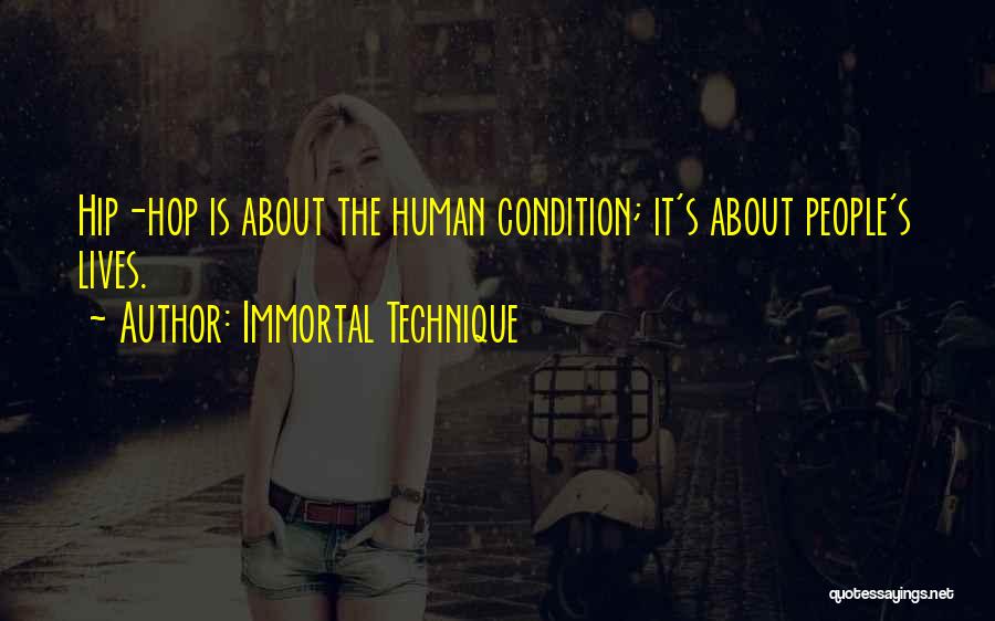 Immortal Technique Quotes: Hip-hop Is About The Human Condition; It's About People's Lives.