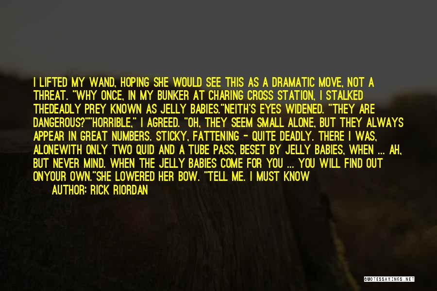 Rick Riordan Quotes: I Lifted My Wand, Hoping She Would See This As A Dramatic Move, Not A Threat. Why Once, In My