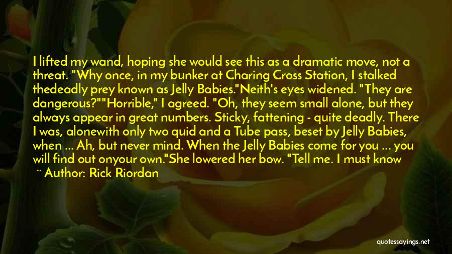 Rick Riordan Quotes: I Lifted My Wand, Hoping She Would See This As A Dramatic Move, Not A Threat. Why Once, In My