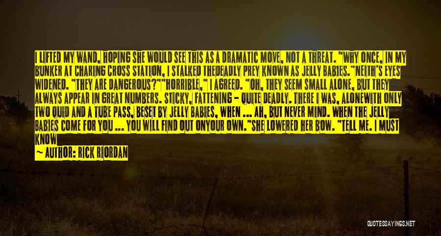 Rick Riordan Quotes: I Lifted My Wand, Hoping She Would See This As A Dramatic Move, Not A Threat. Why Once, In My