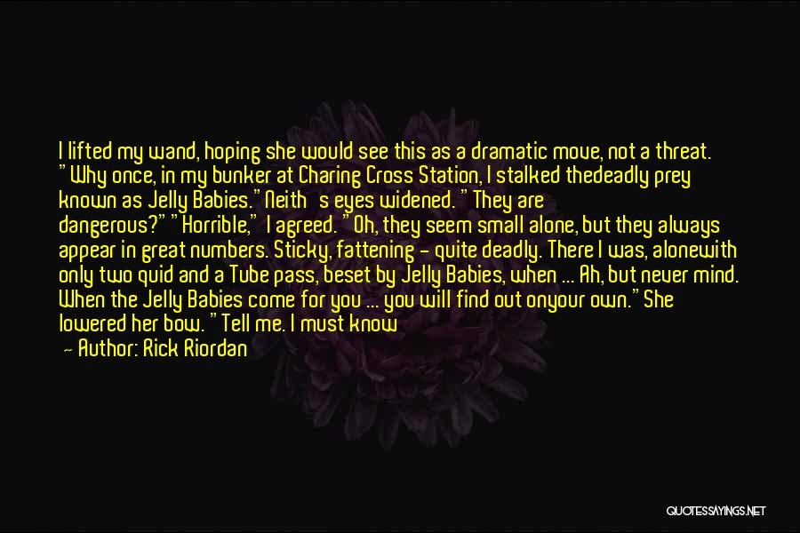 Rick Riordan Quotes: I Lifted My Wand, Hoping She Would See This As A Dramatic Move, Not A Threat. Why Once, In My