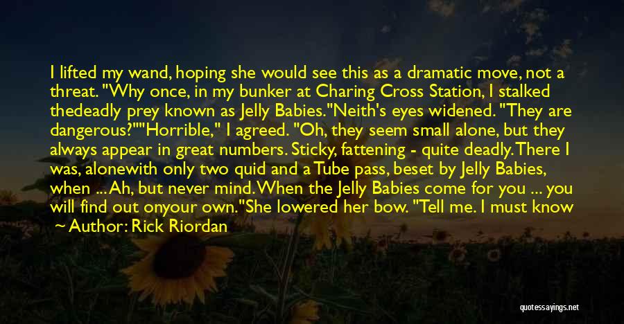 Rick Riordan Quotes: I Lifted My Wand, Hoping She Would See This As A Dramatic Move, Not A Threat. Why Once, In My