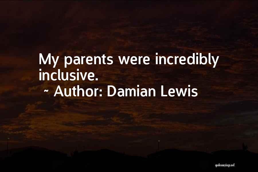 Damian Lewis Quotes: My Parents Were Incredibly Inclusive.