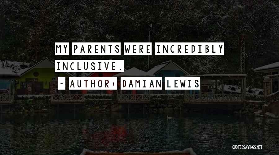 Damian Lewis Quotes: My Parents Were Incredibly Inclusive.