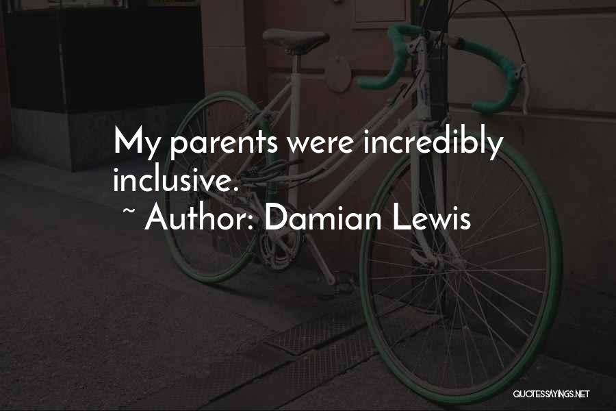 Damian Lewis Quotes: My Parents Were Incredibly Inclusive.