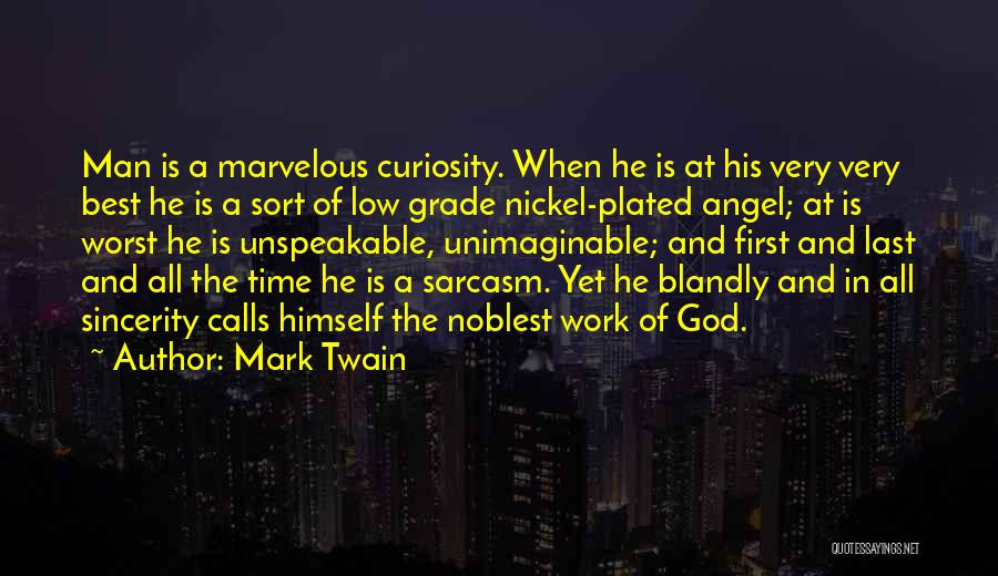 Mark Twain Quotes: Man Is A Marvelous Curiosity. When He Is At His Very Very Best He Is A Sort Of Low Grade