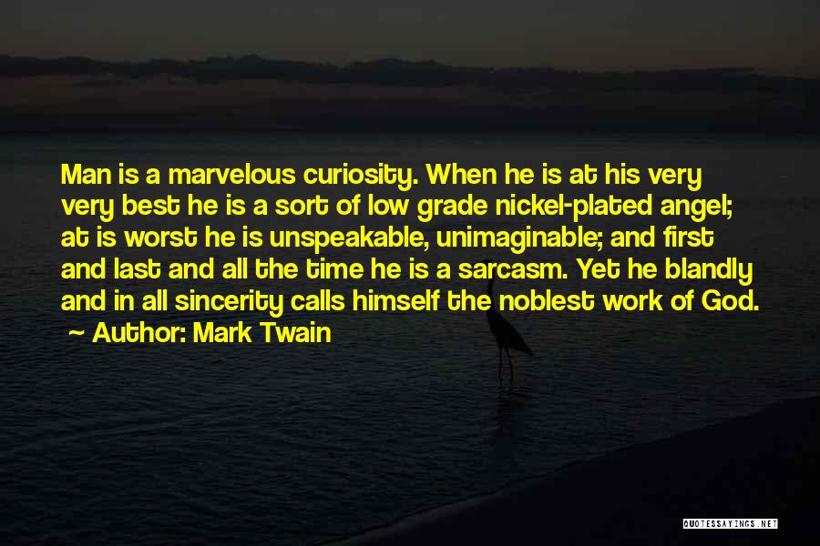 Mark Twain Quotes: Man Is A Marvelous Curiosity. When He Is At His Very Very Best He Is A Sort Of Low Grade