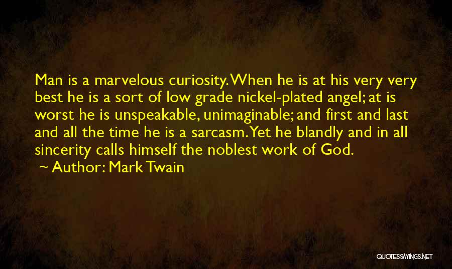 Mark Twain Quotes: Man Is A Marvelous Curiosity. When He Is At His Very Very Best He Is A Sort Of Low Grade