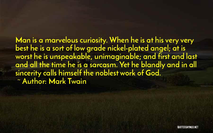 Mark Twain Quotes: Man Is A Marvelous Curiosity. When He Is At His Very Very Best He Is A Sort Of Low Grade
