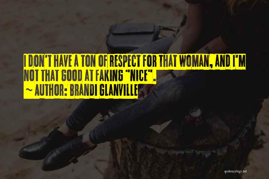 Brandi Glanville Quotes: I Don't Have A Ton Of Respect For That Woman, And I'm Not That Good At Faking Nice.