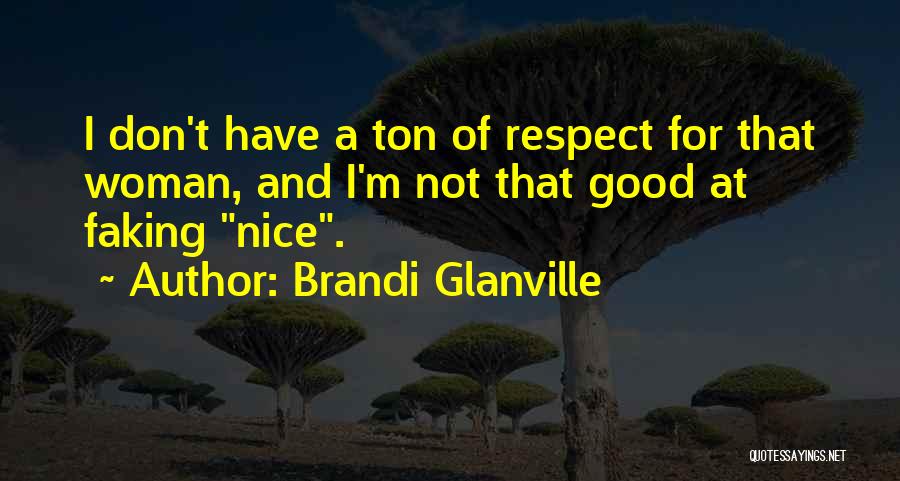 Brandi Glanville Quotes: I Don't Have A Ton Of Respect For That Woman, And I'm Not That Good At Faking Nice.