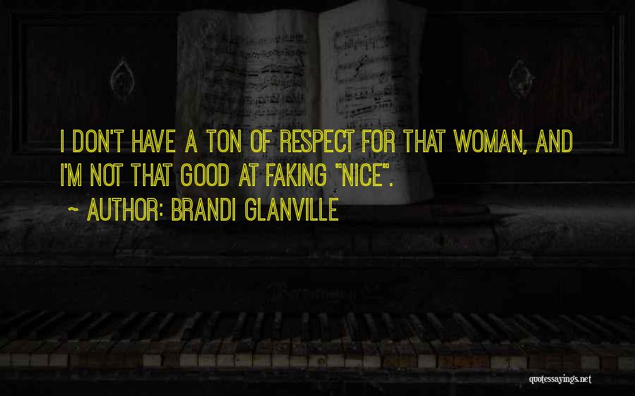 Brandi Glanville Quotes: I Don't Have A Ton Of Respect For That Woman, And I'm Not That Good At Faking Nice.