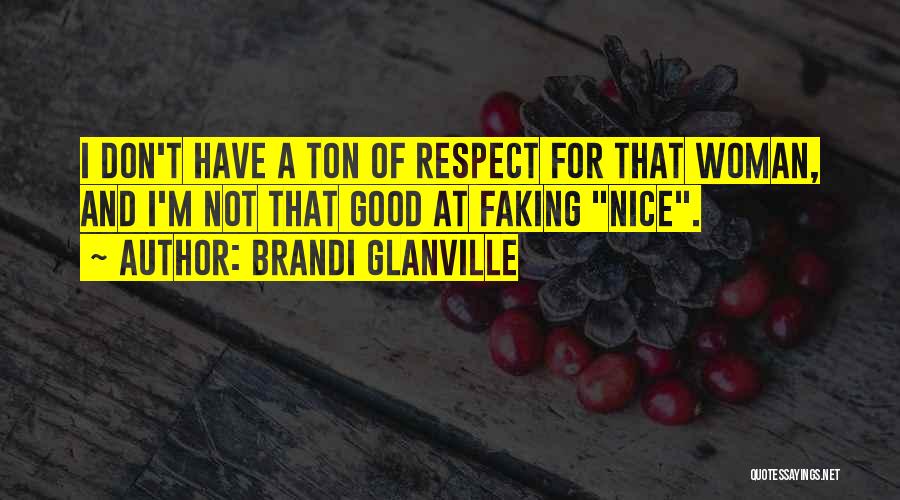 Brandi Glanville Quotes: I Don't Have A Ton Of Respect For That Woman, And I'm Not That Good At Faking Nice.