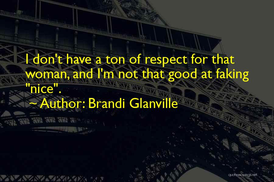 Brandi Glanville Quotes: I Don't Have A Ton Of Respect For That Woman, And I'm Not That Good At Faking Nice.